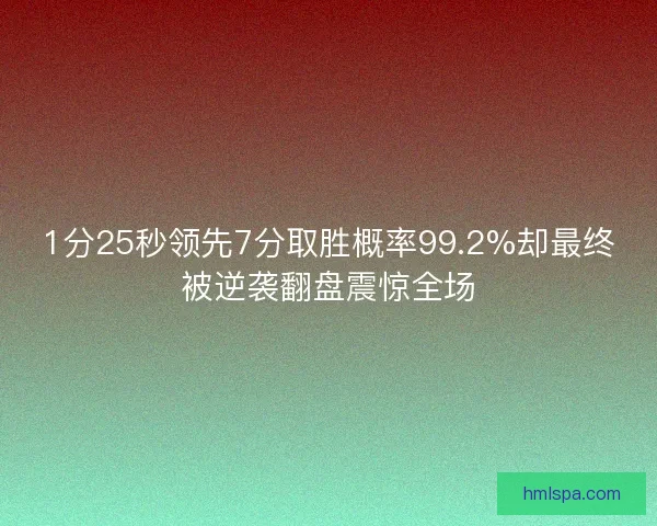 1分25秒领先7分取胜概率99.2%却最终被逆袭翻盘震惊全场